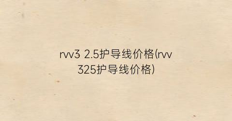 rvv3 2.5护导线价格(rvv325护导线价格)